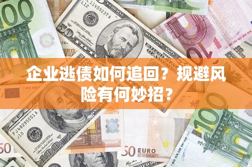 北京企业逃债如何追回？规避风险有何妙招？