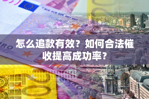 北京怎么追款有效？如何合法催收提高成功率？