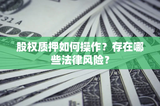 北京股权质押如何操作？存在哪些法律风险？