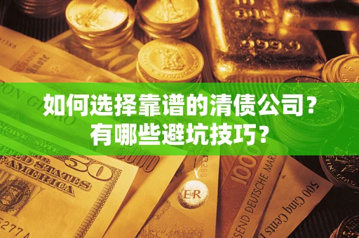 北京如何选择靠谱的清债公司？有哪些避坑技巧？