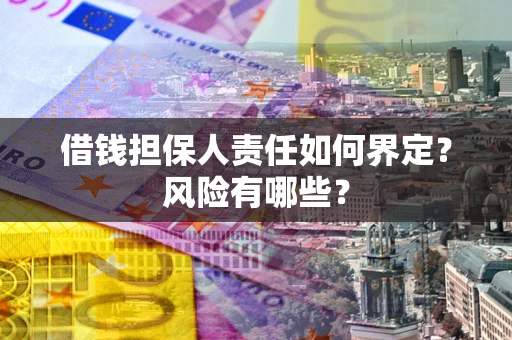 北京借钱担保人责任如何界定？风险有哪些？