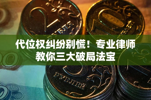 北京代位权纠纷别慌！专业律师教你三大破局法宝