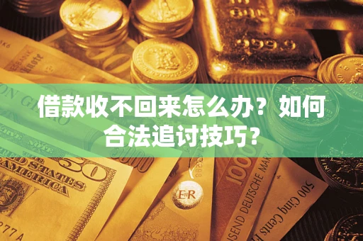 北京借款收不回来怎么办？如何合法追讨技巧？