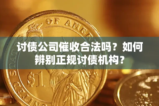 北京讨债公司催收合法吗？如何辨别正规讨债机构？