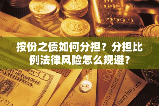 北京按份之债如何分担？分担比例法律风险怎么规避？