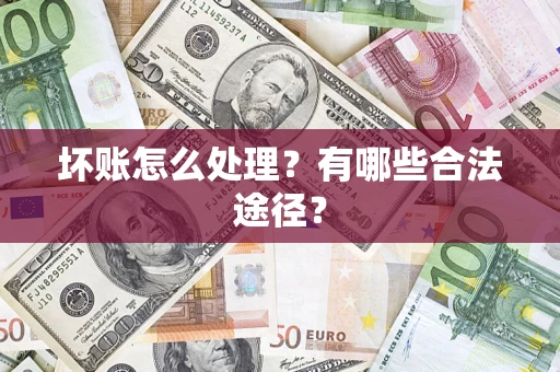 北京坏账怎么处理？有哪些合法途径？