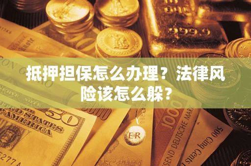 北京抵押担保怎么办理？法律风险该怎么躲？