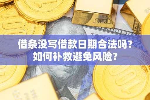 北京借条没写借款日期合法吗？如何补救避免风险？