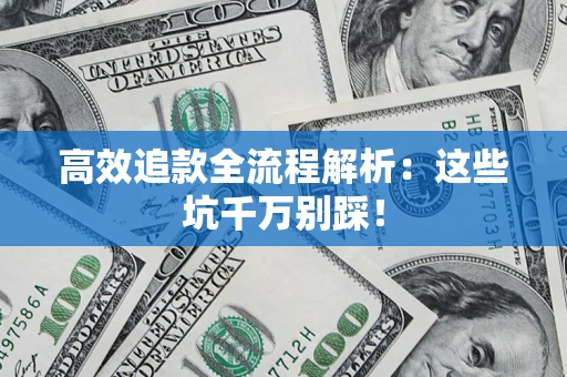 北京高效追款全流程解析：这些坑千万别踩！