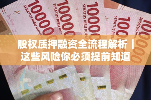 北京股权质押融资全流程解析｜这些风险你必须提前知道