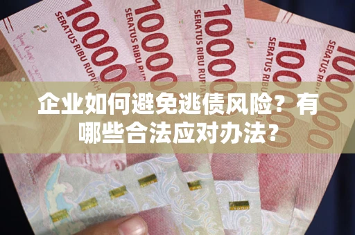 北京企业如何避免逃债风险？有哪些合法应对办法？