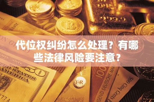 北京代位权纠纷怎么处理？有哪些法律风险要注意？