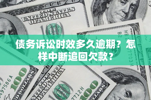 北京债务诉讼时效多久逾期？怎样中断追回欠款？
