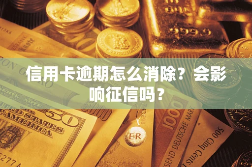 北京信用卡逾期怎么消除？会影响征信吗？
