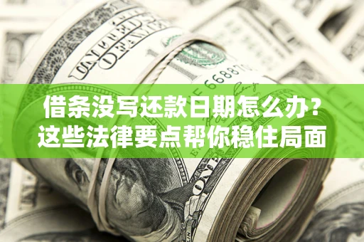 北京借条没写还款日期怎么办？这些法律要点帮你稳住局面