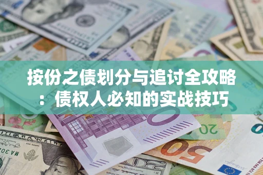 北京按份之债划分与追讨全攻略：债权人必知的实战技巧