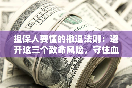 北京担保人要懂的撤退法则：避开这三个致命风险，守住血汗钱