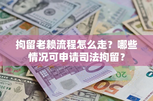 北京拘留老赖流程怎么走?哪些情况可申请司法拘留? 北京拘留老赖流程怎么走?哪些情况可申请司法拘留?