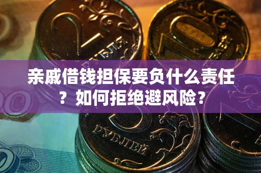 北京亲戚借钱担保要负什么责任？如何拒绝避风险？