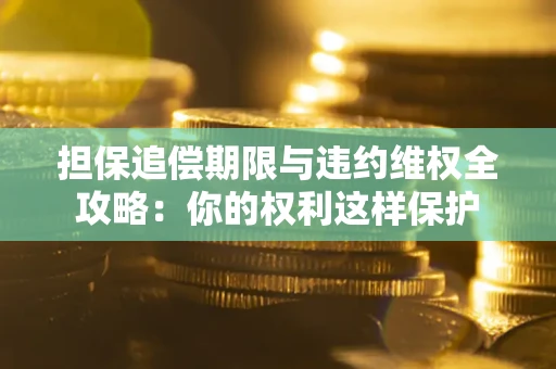 北京担保追偿期限与违约维权全攻略：你的权利这样保护