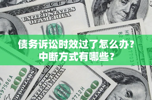 北京债务诉讼时效过了怎么办？中断方式有哪些？