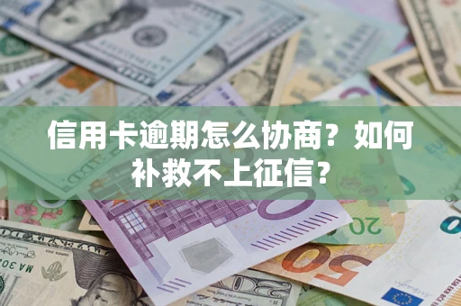 北京信用卡逾期怎么协商？如何补救不上征信？