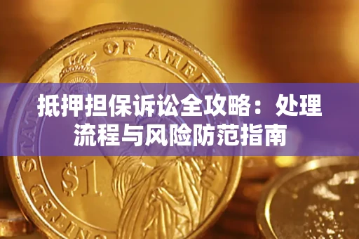 北京抵押担保诉讼全攻略：处理流程与风险防范指南