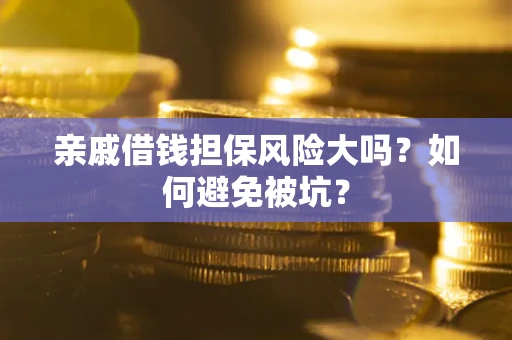 北京亲戚借钱担保风险大吗？如何避免被坑？