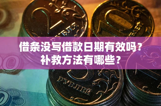 北京借条没写借款日期有效吗?补救方法有哪些? 北京借条没写借款日期有效吗?补救方法有哪些?