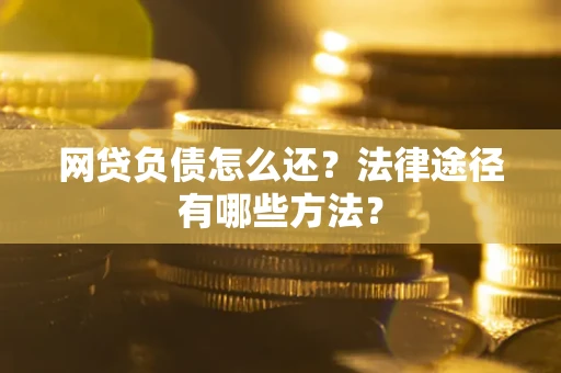 北京网贷负债怎么还？法律途径有哪些方法？