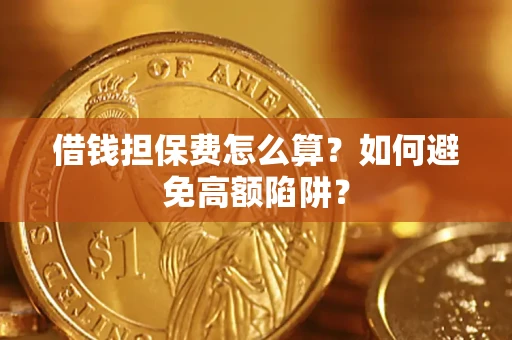 北京借钱担保费怎么算？如何避免高额陷阱？