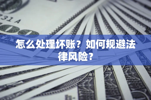 北京怎么处理坏账？如何规避法律风险？