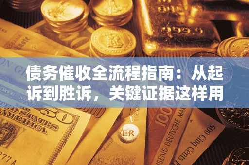 北京债务催收全流程指南：从起诉到胜诉，关键证据这样用