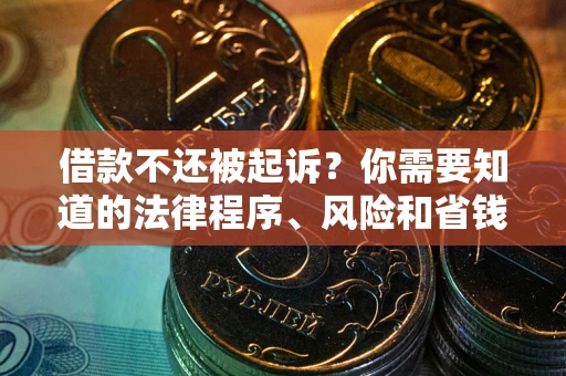 北京借款不还被起诉？你需要知道的法律程序、风险和省钱技巧
