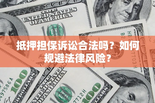 北京抵押担保诉讼合法吗？如何规避法律风险？