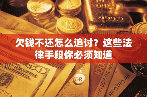 北京欠钱不还怎么追讨？这些法律手段你必须知道