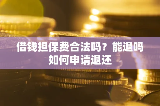 北京借钱担保费合法吗？能退吗如何申请退还