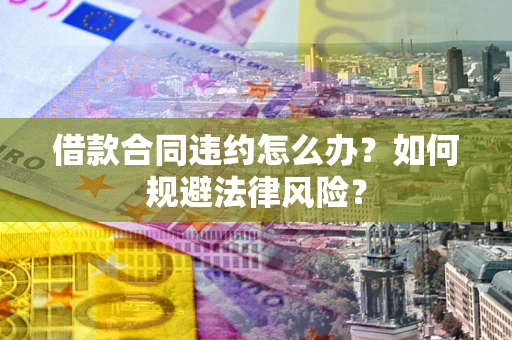北京借款合同违约怎么办？如何规避法律风险？