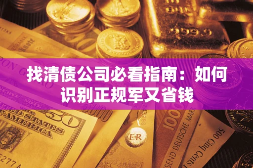 北京找清债公司必看指南：如何识别正规军又省钱