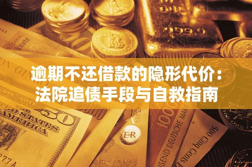 北京逾期不还借款的隐形代价：法院追债手段与自救指南