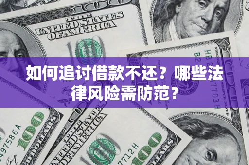 北京如何追讨借款不还？哪些法律风险需防范？